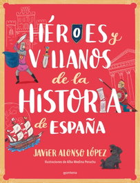 Héroes y villanos de la historia de España, Javier Alonso López - MONTENA
