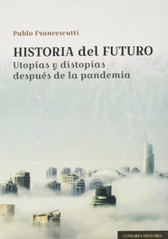 COMARES, HISTORIA DEL FUTURO: UTOPIAS Y DISTOPIAS DESPUES DE PANDEMIA, LUIS PABLO FRANCESCUTTI PEREZ - COMARES