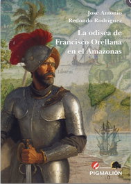 SIAL PIGMALION, LA ODISEA DE FRANCISCO ORELLANA EN EL AMAZONAS, JOSE ANTONIO REDONDO RODRÍGUEZ - SIAL PIGMALION