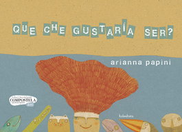 ¿Qué che gustaría ser?, Arianna Papini - KALANDRAKA