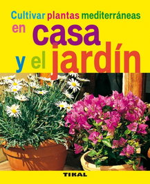 TIKAL EDICIONES, Cultivar plantas mediterraneas en casa y el jardin