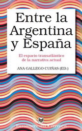 Entre Argentina y España. Espacio transatlántico narrativa actual, Ana Gallego Cuiñas - IBEROAMERICANA - VERVUERT