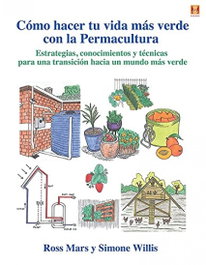 COMO HACER TU VIDA MAS VERDE CON LA PERMACULTURA, Ross Mars y Simone Willis - KAICRON EDITORIAL