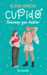 Cupido, tenemos que hablar, Elena Garcia Gonzalez - EDITORIAL TENTACION