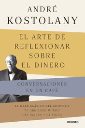 El arte de reflexionar sobre el dinero, André Kostolany - DEUSTO