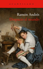 Despacio el mundo, Ramón Andrés - ACANTILADO EDITORIAL