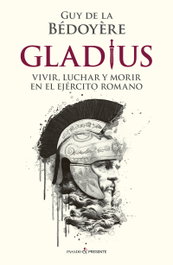 GLADIUS, Guy de la Bédoyère - PASADO & PRESENTE