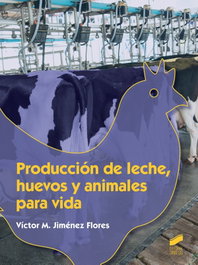 PRODUCCIÓN DE LECHE, HUEVOS Y ANIMALES PARA LA VIDA, Víctor M. Jiménez Flórez - SINTESIS EDITORIAL