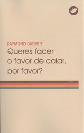 QUERES FACER O FAVOR DE CALAR, POR FAVOR?, Raymond Carver - RINOCERONTE EDITORA S.L.