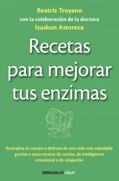 Recetas para mejorar tus enzimas, Beatriz Troyano - DEBOLSILLO