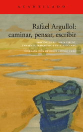 Rafael Argullol: caminar, pensar, escribir, Rafael Argullol - ACANTILADO EDITORIAL