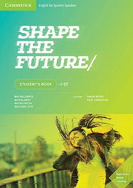 CAMBRIDGE, SHAPE THE FUTURE 1 STUDENT'S BOOK - SHAPE THE FUTURE 1