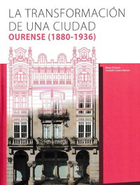 La transformación de una ciudad. Ourense (1880-1936), María Victoria Carballo-Calero Ramos - DEPUTACION PROVINCIAL OURENSE