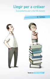 Llegir per a créixer. Guia pràctica per a fer fills lectors, Joan Carles Girbés - BROMERA EDICIONS