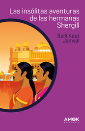 Las insólitas aventuras de las hermanas Shergill, Balli Kaur Jaswal - AMOK EDICIONES