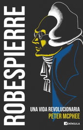 Robespierre: Una vida revolucionaria, Peter McPhee - PENINSULA