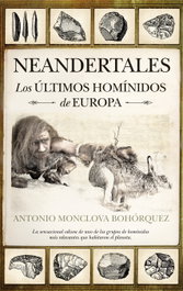 Neandertales: Últimos homínidos de Europa, Antonio Monclova Bohórquez - ALMUZARA EDITORIAL
