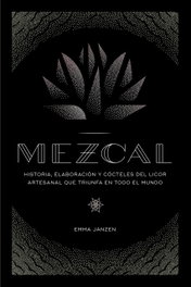 MEZCAL: HISTORIA, ELABORACION Y COCTELES. (COCINA), Emma Janzen - LIBROS CUPULA