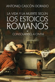 La vida y la muerte según los estoicos romanos, Antonio Cascón Dorado - GREDOS, S.A.