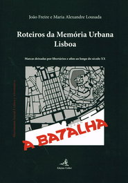 EDIÇOES COLIBRI, ROTEIROS DA MEMÓRIA URBANA: LISBOA - MARCAS DEIXADAS POR LIBERTÁRIOS E AFINS AO LONGO DO SÉCULO XX, João Freire - EDIÇOES COLIBRI
