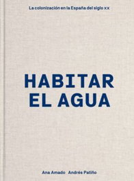 TURNER, Habitar el agua: La colonización en España siglo XX, Ana Amado