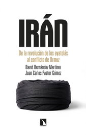 Irán: de la revolución de ayatolas al conflicto Ormuz, Hernandez Martínez, David; Pastor Gomez, Juan Carlos - Catarata