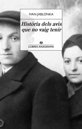 Història dels avis que no vaig tenir, Ivan Jablonka - ANAGRAMA