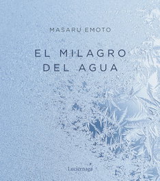 El milagro del agua, Masaru Emoto - LUCIERNAGA EDICIONES