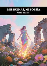 Mis Ruinas Mi Poesía, Gema Bautista Quiros - EDITORIAL POESIA ERES TU