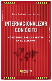 Internacionalizar con éxito: como impulsar ventas exterior, Pere Ballart - PROFIT