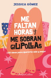 Me faltan horas y me sobran gilipollas. #39 ideas para quererte más y mejor., Jessica Gómez - HARPER COLLINS IBERICA