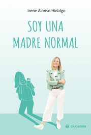 Soy una madre normal, Irene Alonso Hidalgo - CIUDADELA