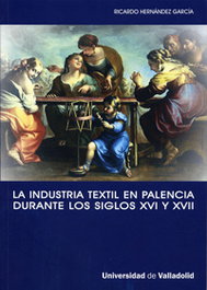 Industria Textil En Palencia Durante Los Siglos Xvi Y Xvii, Ricardo Hernandez Garcia - UNIV.VALLADOLID
