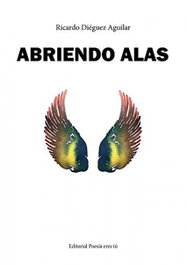 Abriendo Alas, Ricardo Diéguez Aguilar - EDITORIAL POESIA ERES TU