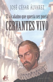 Cervantes vivo: El alcalaino que quería ser poeta, César Álvarez, José - Editorial Adarve