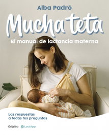 GRIJALBO, Mucha teta. El manual de lactancia materna - Alba Padró