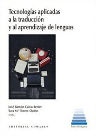 TECNOLOGÍAS APLICADAS A LA TRADUCCIÓN Y AL APRENDIZAJE DE LENGUAS, José Ramón Calvo-Ferrer/ Sara M.ª Torres-Outón - COMARES