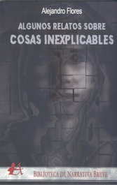 Algunos relatos sobre cosas inexplicables, Alejandro Flores - EDITORIAL ADARVE