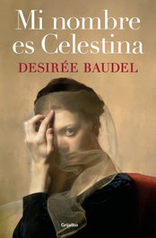 Mi nombre es Celestina, Desirée Baudel - GRIJALBO