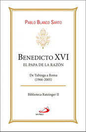 Benedicto XVI. El Papa de la razón, Pablo Blanco Sarto - SAN PABLO EDITORIAL