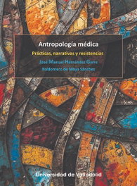 UNIV.VALLADOLID, Antropología médica. Prácticas, narrativas y resistencias, Hernández Garre, José Manuel - UNIV.VALLADOLID