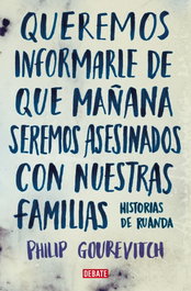 Queremos informarle de que mañana seremos asesinados con nuestras familias, Philip Gourevitch - DEBATE