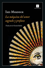 La máquina del amor sagrado y profano, Iris Murdoch - IMPEDIMENTA