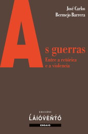 As guerras. Entre la retórica e violencia, José Carlos Bermejo Barrera - LAIOVENTO (IBD)