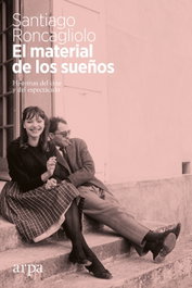 El material de los sueños, Santiago Roncagliolo - ARPA EDITORES