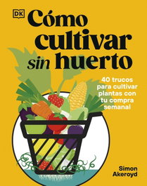 DORLING KINDERSLEY (DK) Cómo cultivar sin huerto