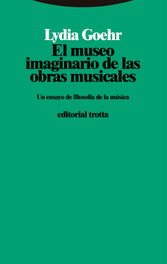 El museo imaginario de las obras musicales, Lydia Goehr - TROTTA EDITORIAL
