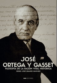 José Ortega y Gasset: La filosofía de la razón vital histórica, Pedro José Grande Sánchez - SND EDITORES