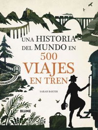 Una historia del mundo en 500 viajes en tren, Sarah Baxter - BLUME