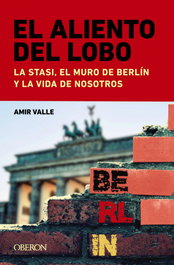 OBERON, El aliento del lobo. La Stasi, el muro de Berlín y la vida de nosotros - Amir Valle